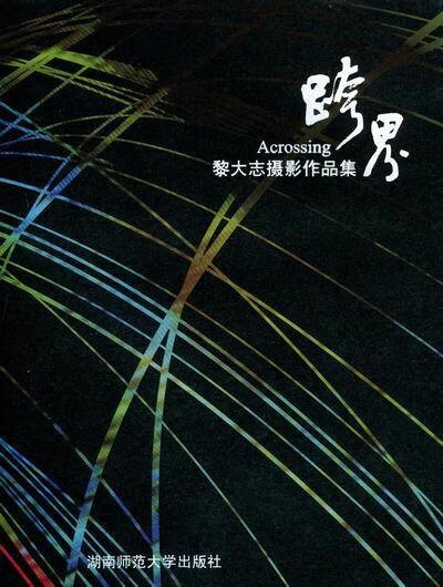 跨界-黎大志摄影作品集 9787564803025 黎大志 著 湖南师范大学出版