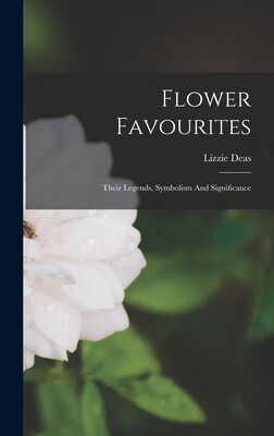 预订 flower favourites: their legends, symbolism and