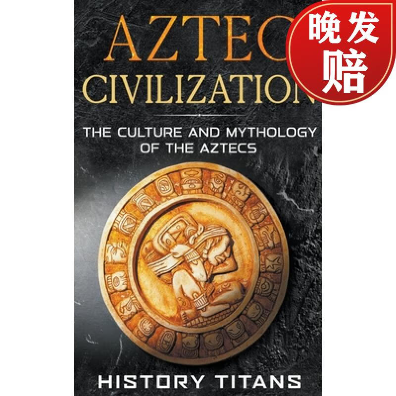 aztec civilization: the culture and mythology of the aztecs