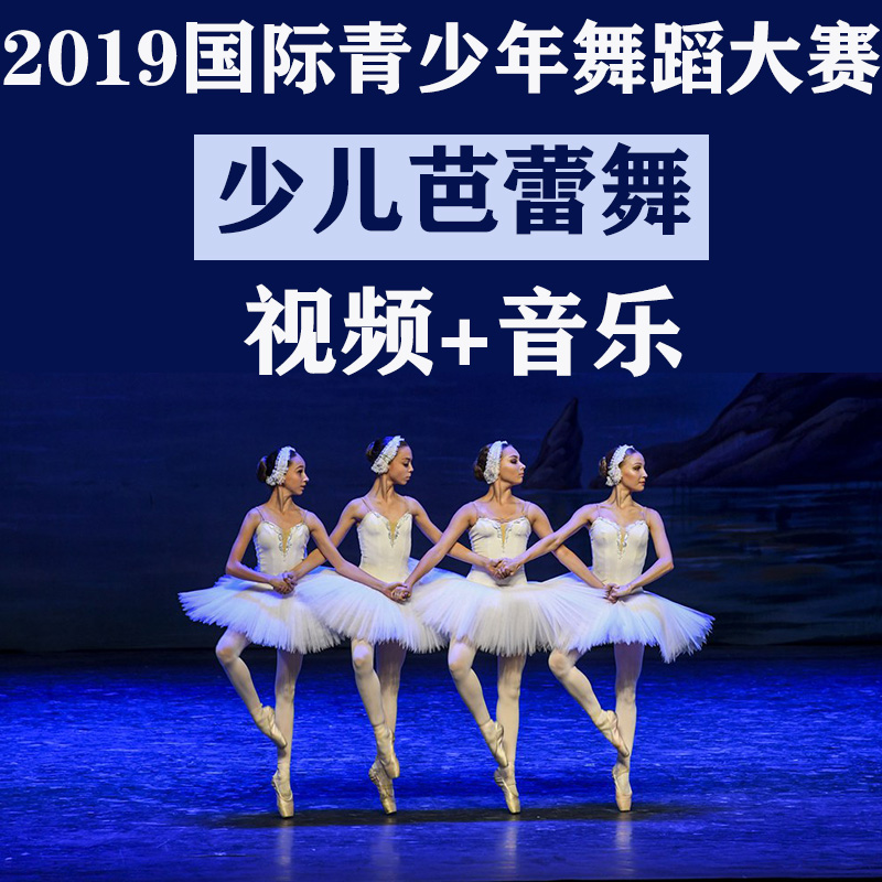 2019国际青少年舞蹈大赛少儿芭蕾舞专场比赛剧目成品专场视频音乐