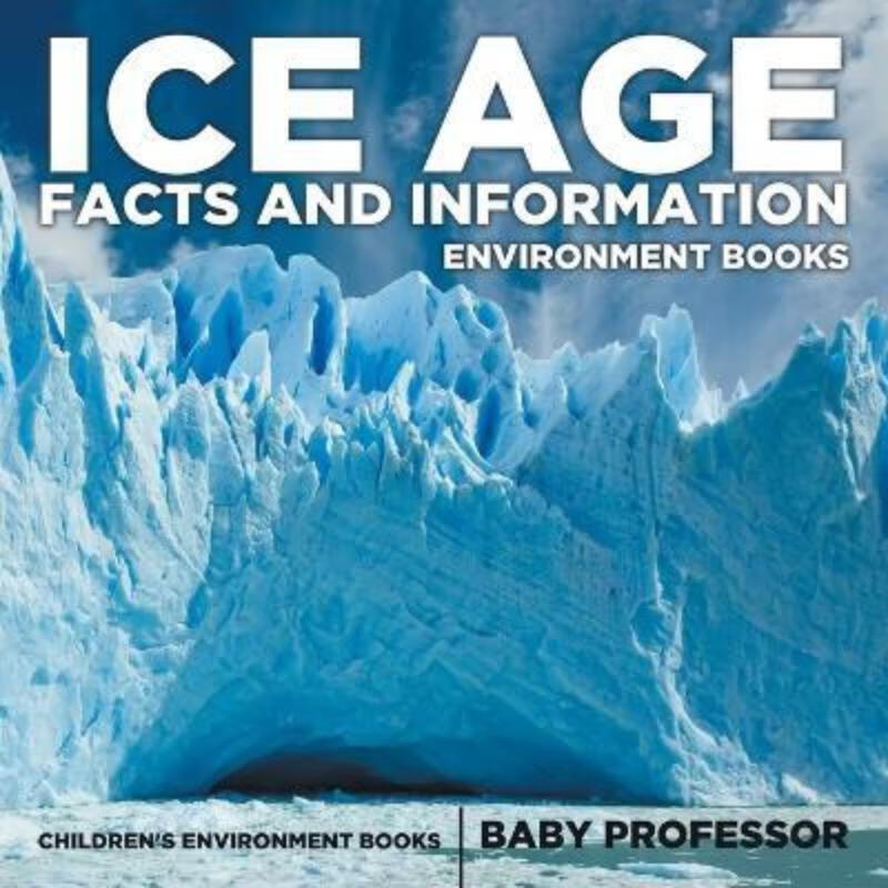 按需印刷Ice Age Facts and Information - Environment Books | Children's Environment Books