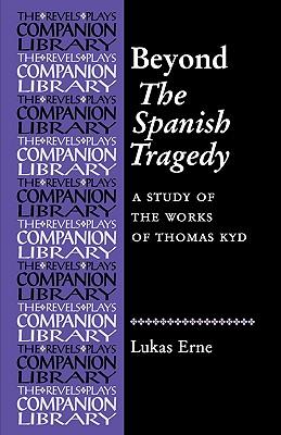 beyond the spanish tragedy: a study of the works of thomas kyd