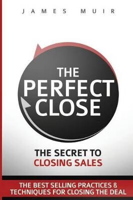 close: the secret to closing sales - the best selling practices