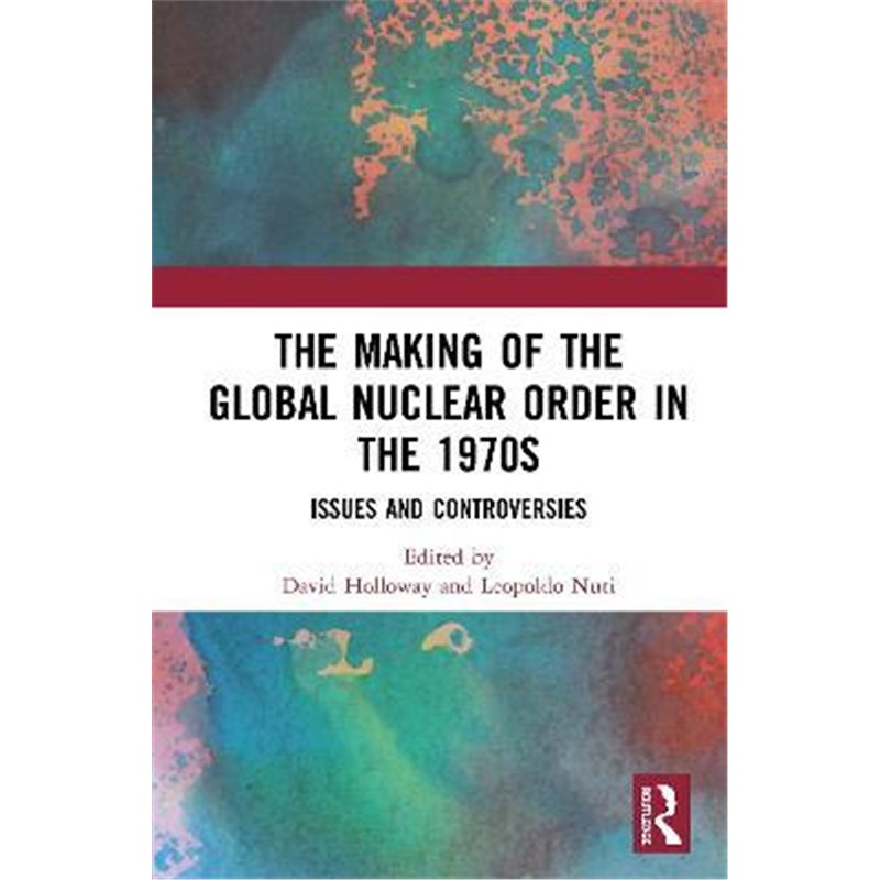the global nuclear order in the 1970s:issues and controversies