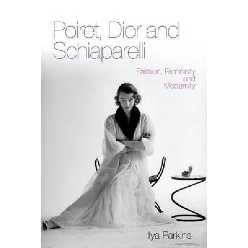 预订 Poiret, Dior and Schiaparelli: Fashion, Femininity and Modernity
