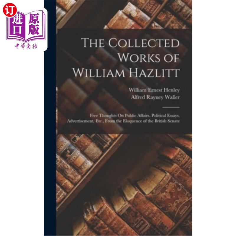 海外直订the collected works of william hazlitt: free thoughts on
