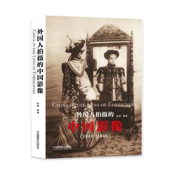 外国人拍摄的中国影像：1844-1949张明摄影9787517907046 中国历史代史摄影集
