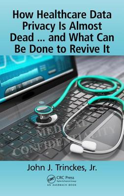 预订 How Healthcare Data Privacy Is Almost Dead ... and What Can Be Done to Revive It!