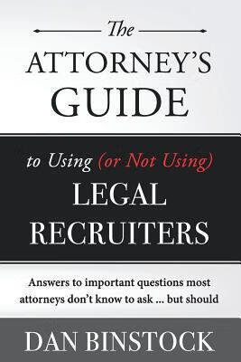 the attorneys guide to using (or not using) legal recruiters