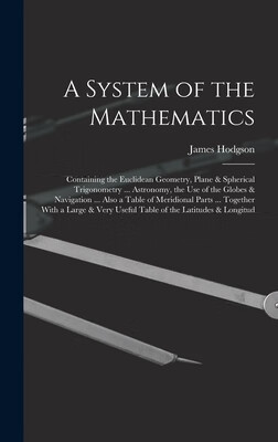预订 A System of the Mathematics: Containing the Euclidean Geometry, Plane & Spherical