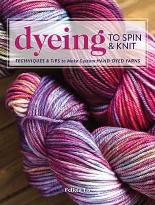 预订dyeing to spin & knit: techniques & tips to make