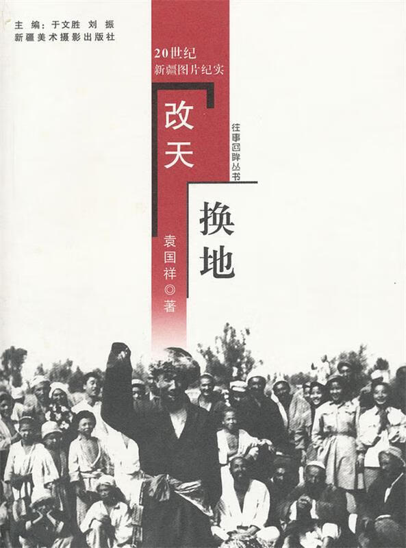 20世纪新疆图片纪实·往事回眸丛书---改天换地