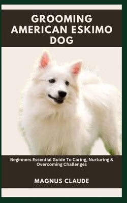 预订  grooming american eskimo dog: beginners essential guide to