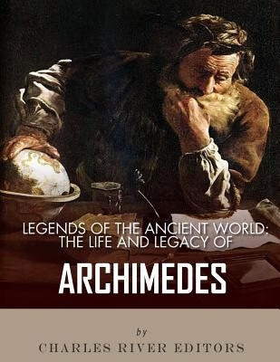 legends of the ancient world: the life and legacy of archimedes
