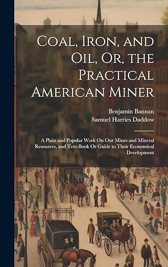 预订 coal, iron, and oil, or, the practical american miner: a