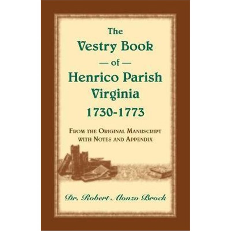 预订The Vestry Book of Henrico Parish, Virginia, 1730-1773:From the Original Manuscript, with Notes an