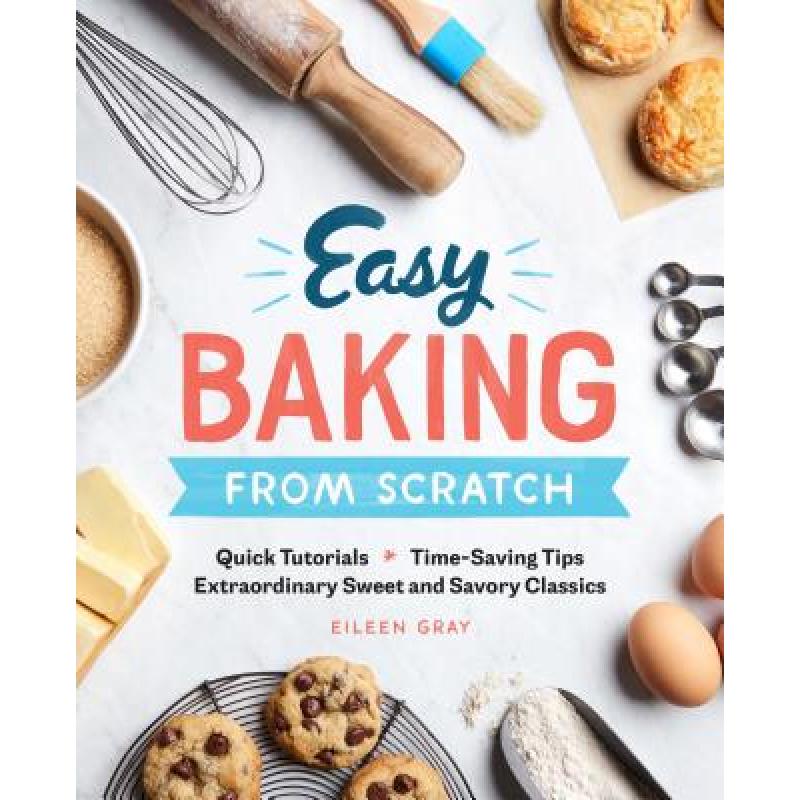 预订 Easy Baking from Scratch: Quick Tutorials Time-Saving Tips Extraordinary Sweet and Savory Clas...
