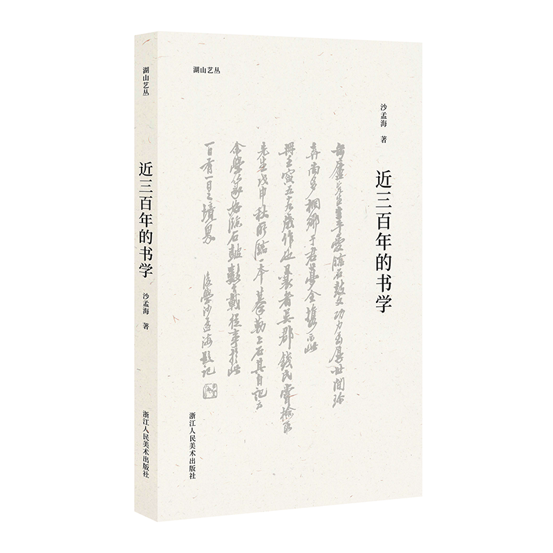 近三百年的书学/湖山艺丛  沙孟海著帖学以晋唐行草小楷为主碑学以魏碑为主 篆书 隶书 颜字清代书法概说碑与帖 书法史上的若干问题我的学书经历和体会浙江人民美术出版社图书籍