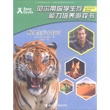 野外生存小技巧/贝尔带你学生存 能力培养游戏书 [英] 贝尔·格里尔斯