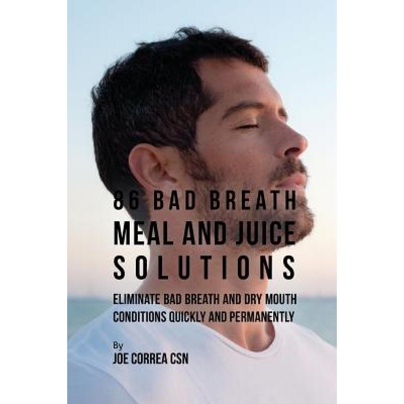 预订 86 Bad Breath Meal and Juice Solutions: Eliminate Bad Breath and Dry Mouth Conditions Quickly ...