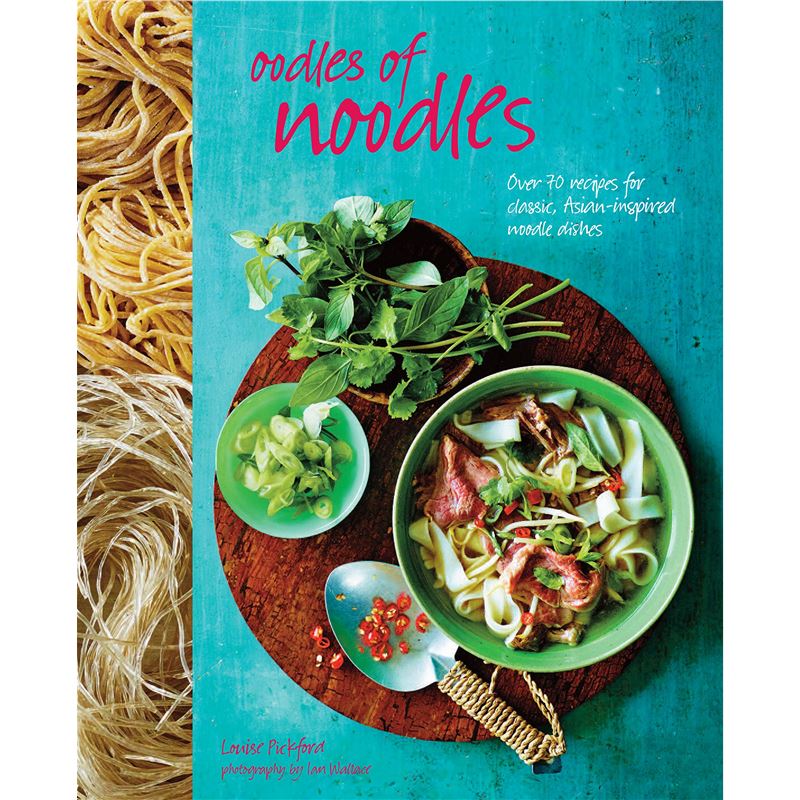Oodles of Noodles: Over 70 recipes for classic a
