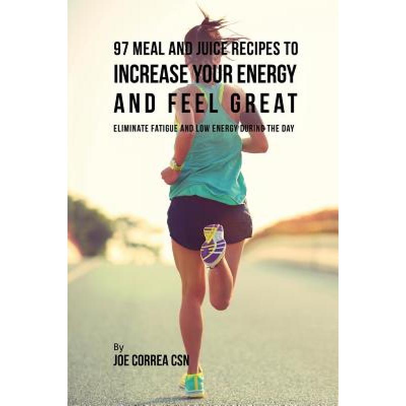 预订 97 Meal and Juice Recipes to Increase Your Energy and Feel Great: Eliminate Fatigue and Low En...