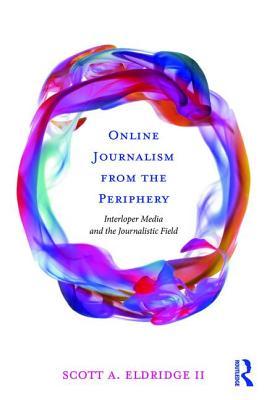 from the periphery: interloper media and the journalistic field