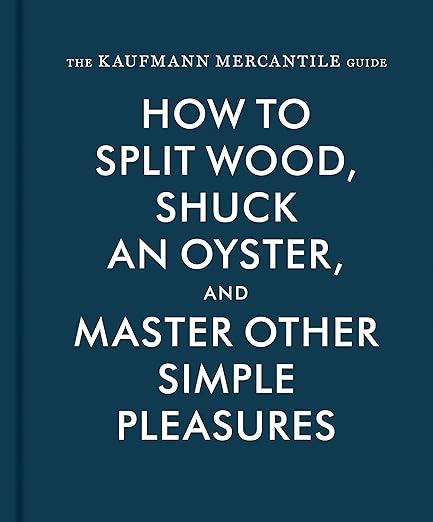 kaufmann mercantile guide: how to split wood, shuck an oyster