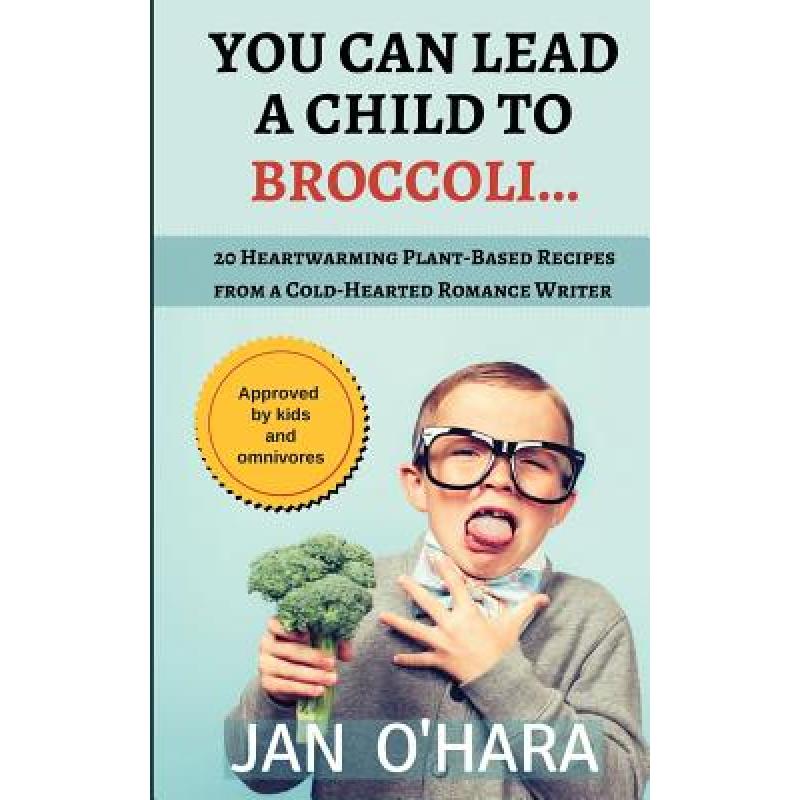 预订 You Can Lead a Child to Broccoli...: 20 Heartwarming Plant-Based Recipes from a Cold-Hearted R...