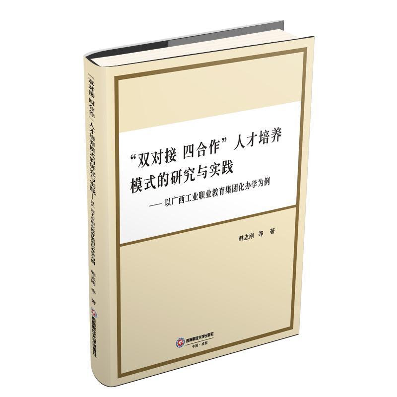 “双对接 四合作”人才培养模式的研究与实践：以广西工业职业教育集团化办学为例韩志刚等西南财经大学出版
