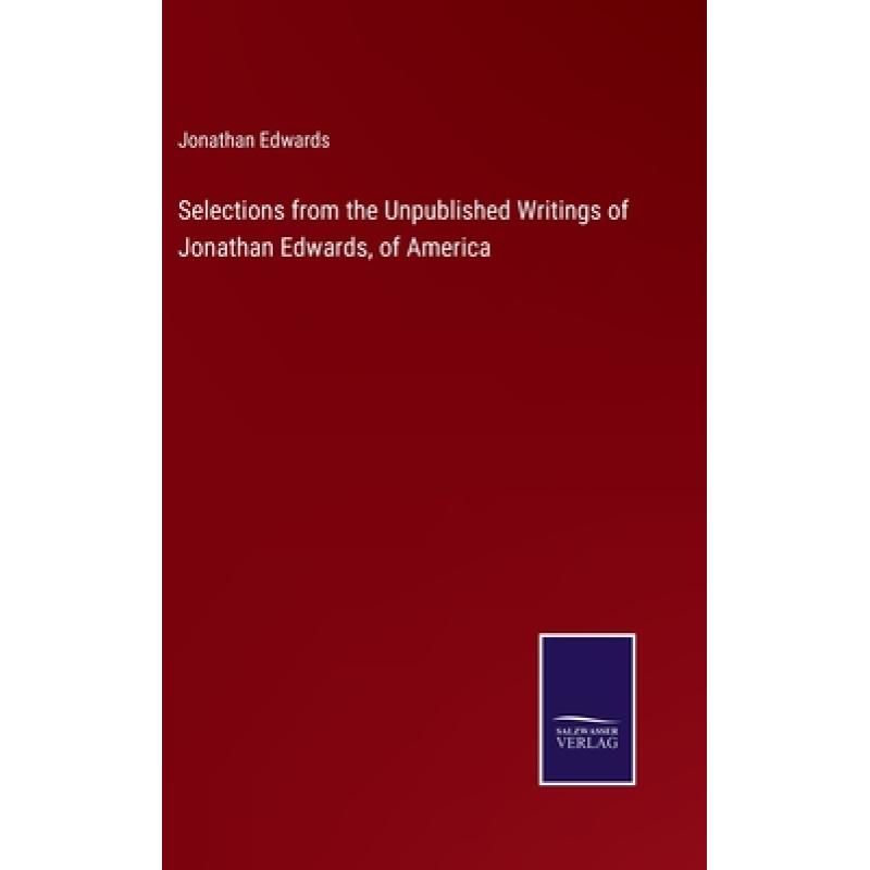 from the unpublished writings of jonathan edwards, of america