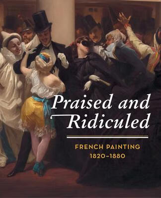 预订praised and ridiculed: french painting, 1820-1880