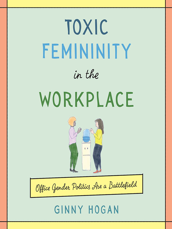 toxic femininity in the workplace