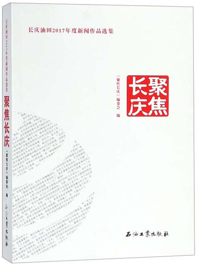 长庆油田2017年度新闻作品选集：聚焦长庆