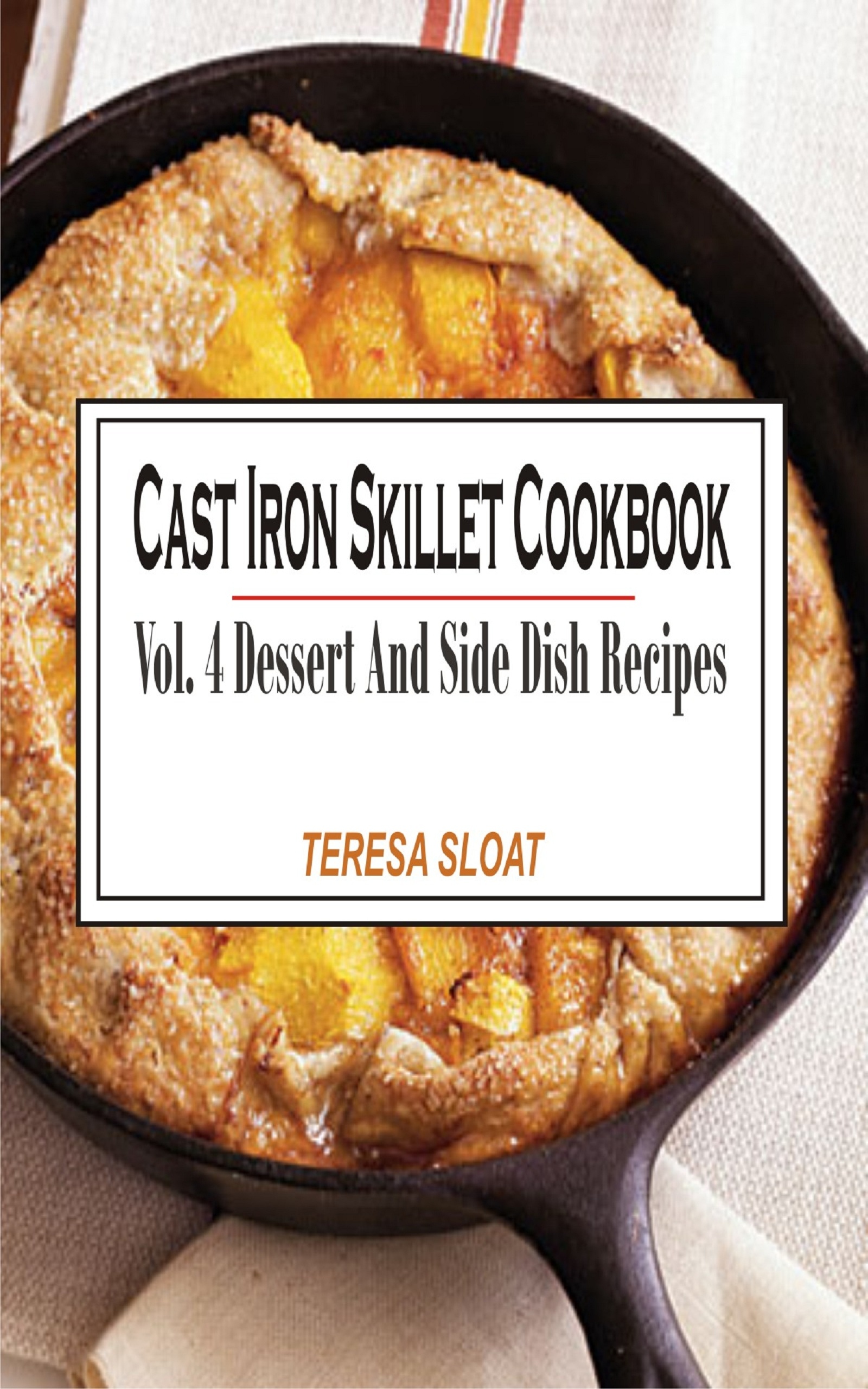 cast iron skillet cookbook vol. 4 dessert and side dish recipes