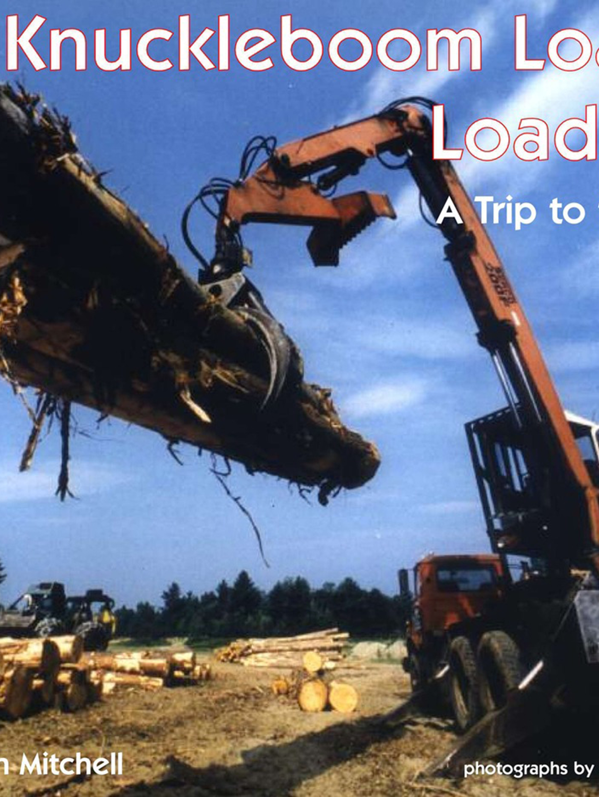 knuckleboom loaders load logs:a trip to the sawmill