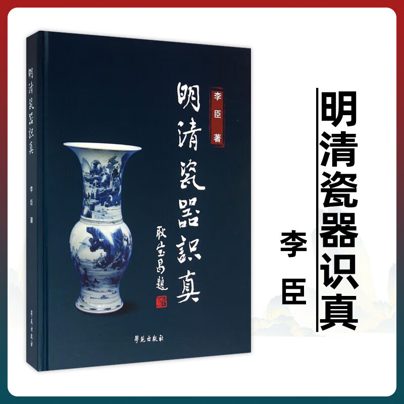 正版 明清瓷器识真 李臣 著 古董玉器、收藏 艺术 学苑出版社 对瓷器的整体形状 表现内容用料差异不同特症以及不同瓷器品种