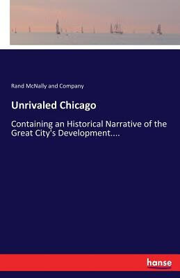 预订unrivaled chicago: containing an historical narrative of the