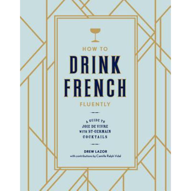 预订 How to Drink French Fluently: A Guide to Joie de Vivre with St-Germain Cocktails [A Cocktail R...