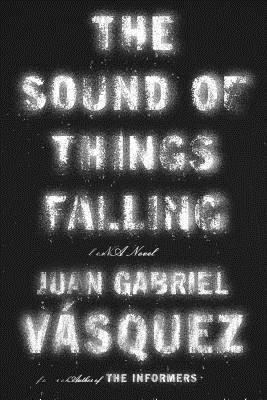 The Sound of Things Falling A Novel