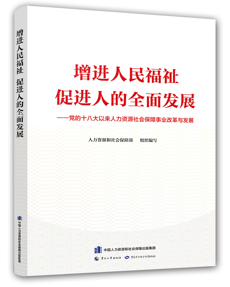增进人民福祉，促进人的全面发展——党的十八大以来人力资源社会保障事业发展与改革