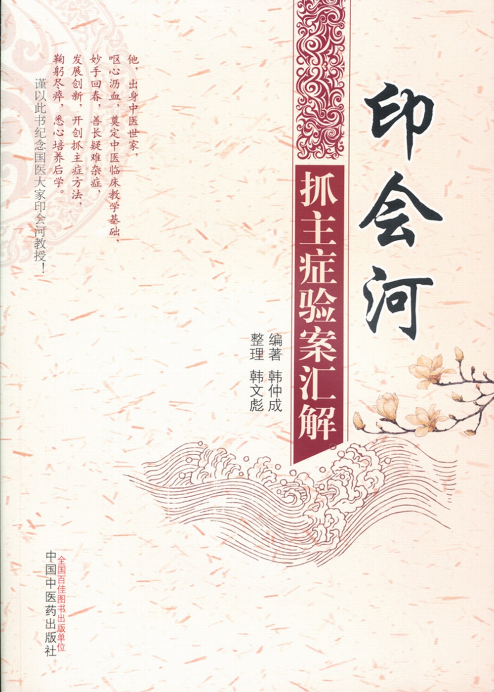 印会河抓主症验案汇解 韩仲成 编 韩文彪 整理 中国中医药出版社 本书精选了印会河先生的200余则验案