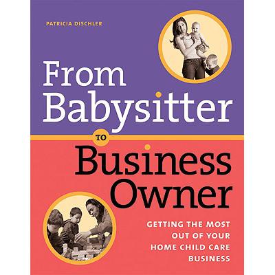 预订 From Babysitter to Business Owner: Getting the Most Out of Your Home Child Care Business