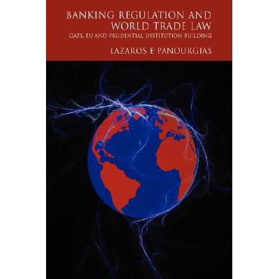 预订 Banking Regulation and World Trade Law: Gats, Eu and Prudential Institution Building