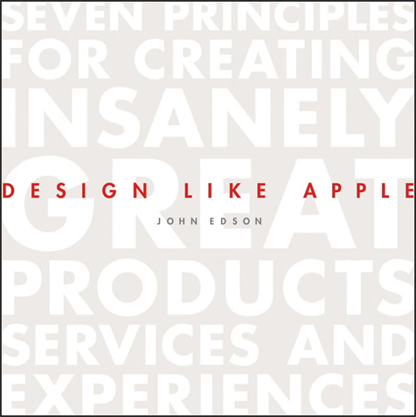 design like apple: seven principles for creating insanely great
