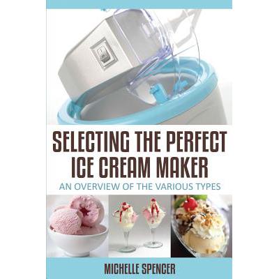 预订 Selecting The Perfect Ice Cream Maker: An Ov...
