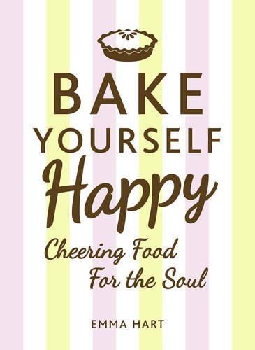 Bake Yourself Happy: Cheering Food For The Soul