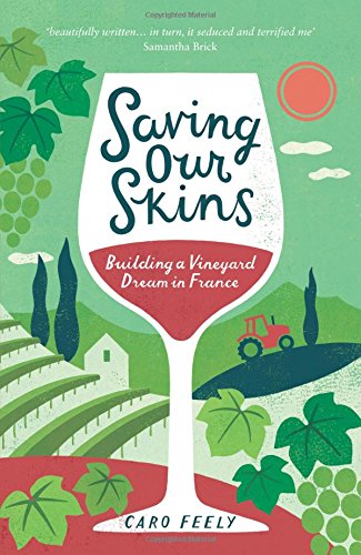 Saving Our Skins: Building A Vineyard Dream In France