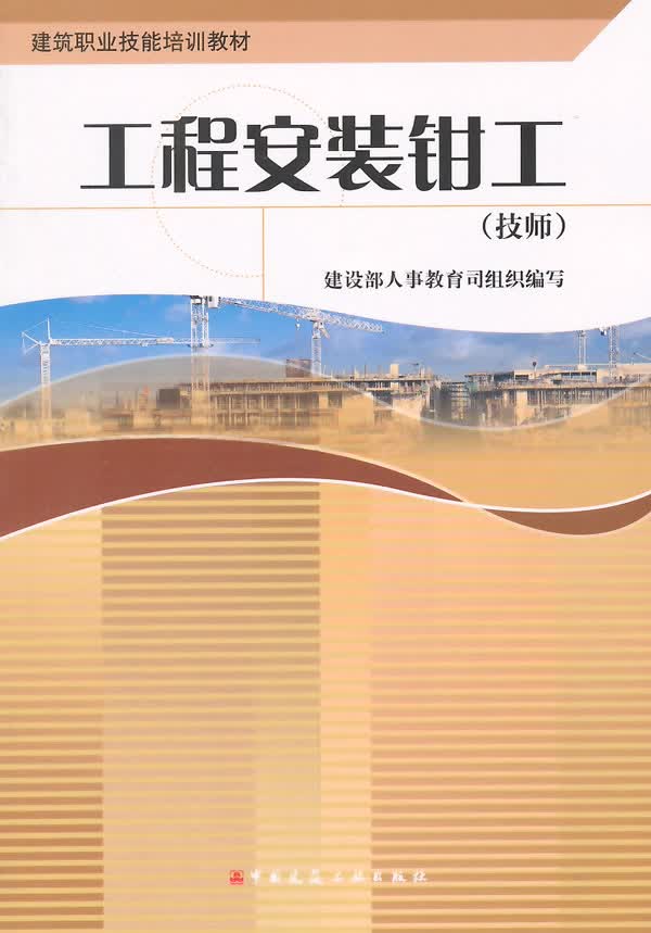 工程安装钳工:技师 建筑 建设部人事教育司组织编写 中国建筑工业出版社 9787112076550