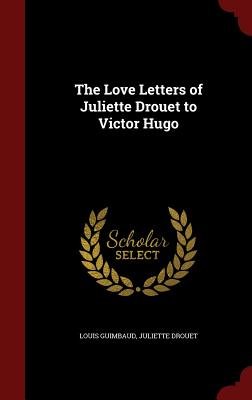 The Love Letters of Juliette Drouet to
